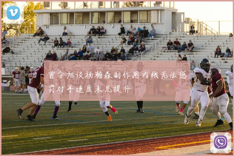 曾令旭谈杨瀚森副作用内线无法惩罚对手速度未见提升