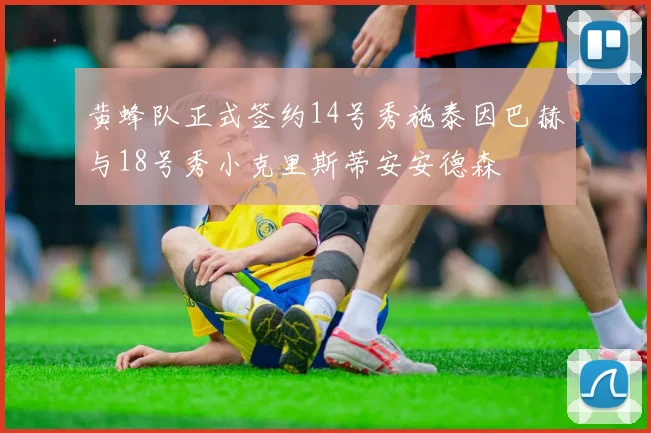 黄蜂队正式签约14号秀施泰因巴赫与18号秀小克里斯蒂安安德森